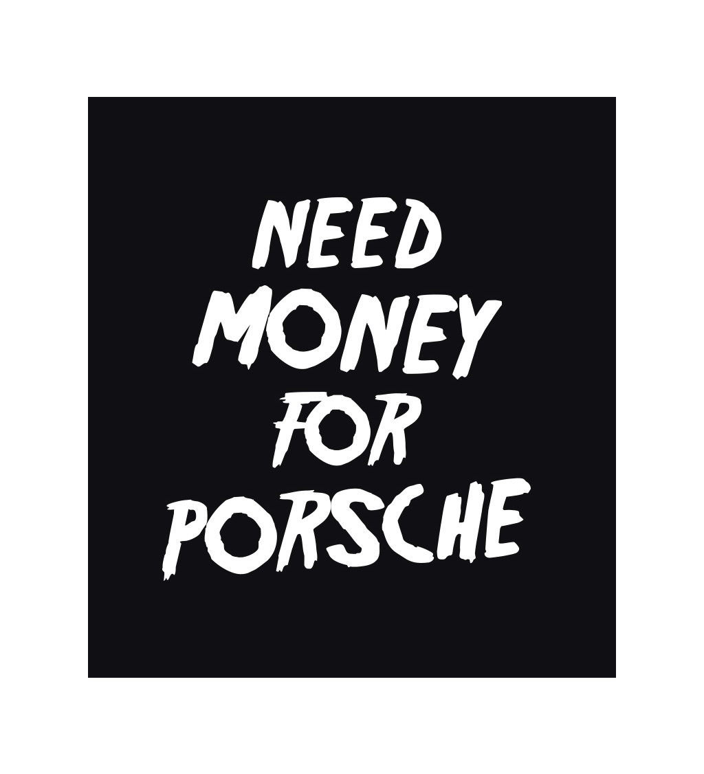 Pánské triko černé - Need money for Porsche