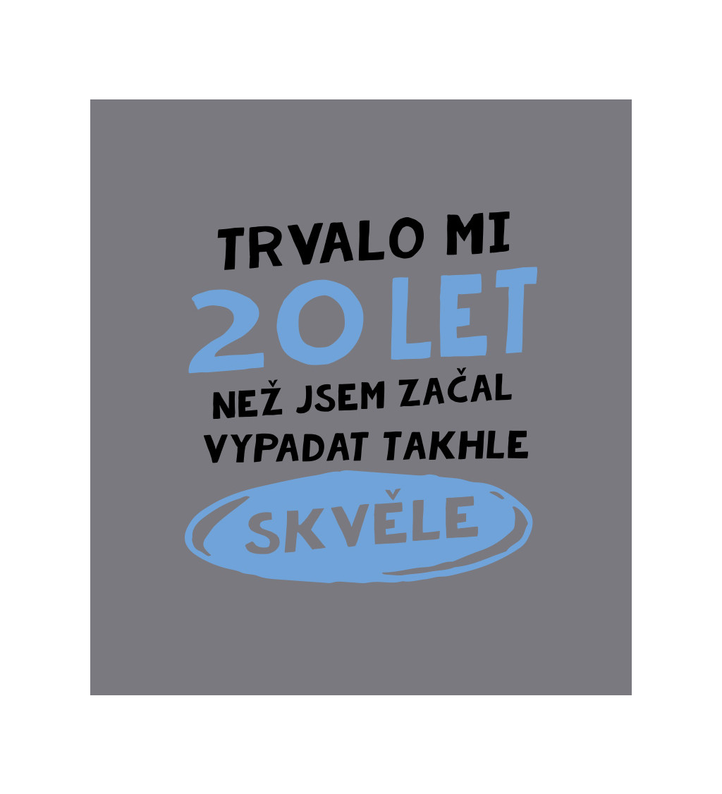 Zástěra šedá - Trvalo mi 20 let než jsem začal vypadat takhle skvěle