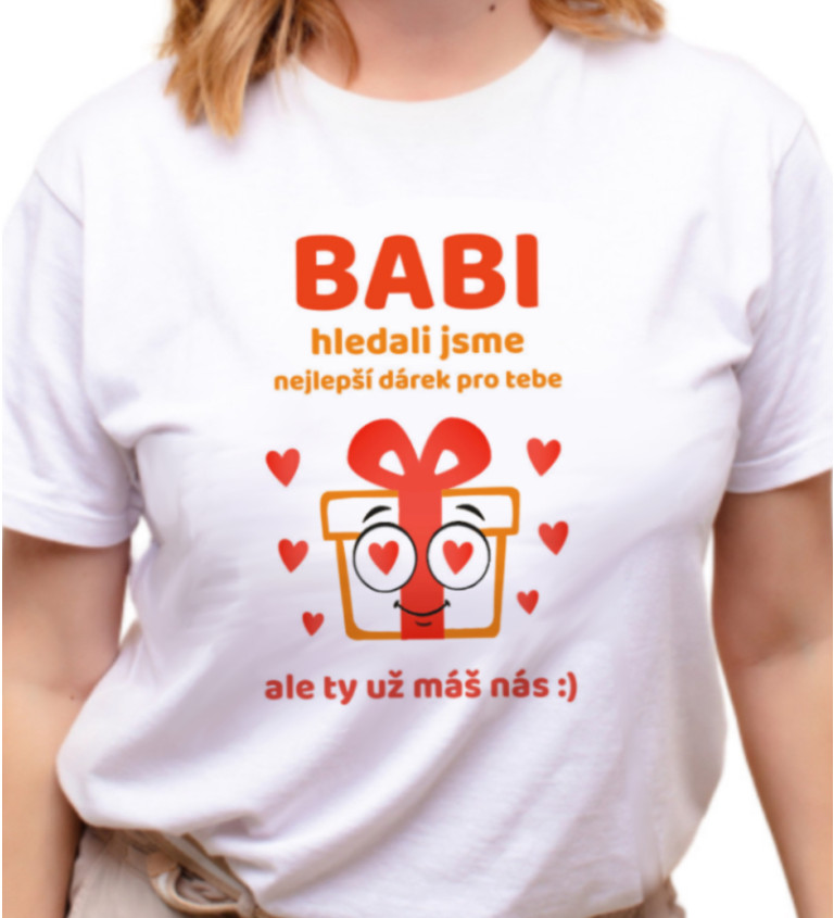 Dámské triko bílé - Babi, hledali jsme nejlepší dárek pro tebe, ale ty už máš nás :)